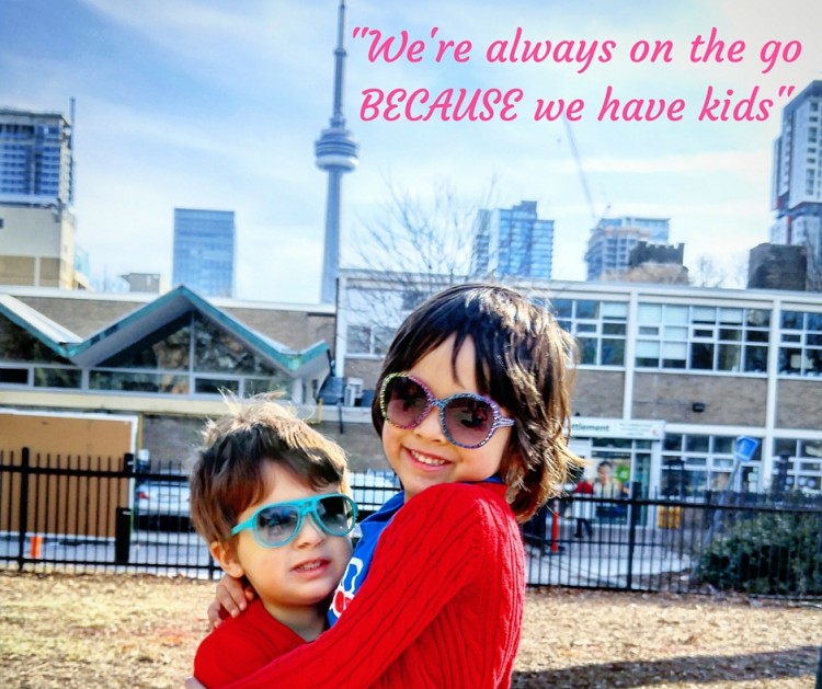 -We're always on the go BECAUSE we have kids-