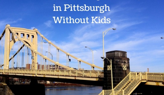 Where to Eat , Sleep and Play in Pittsburgh Without Kids